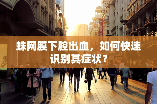 蛛网膜下腔出血，如何快速识别其症状？