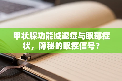 甲状腺功能减退症与眼部症状，隐秘的眼疾信号？