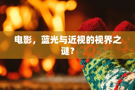 电影，蓝光与近视的视界之谜？