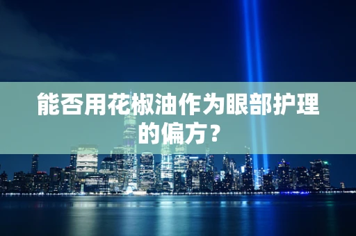 能否用花椒油作为眼部护理的偏方？