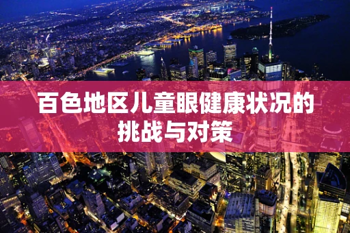 百色地区儿童眼健康状况的挑战与对策
