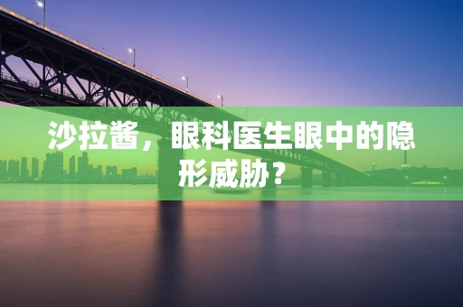沙拉酱，眼科医生眼中的隐形威胁？