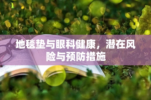 地毯垫与眼科健康，潜在风险与预防措施