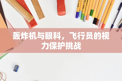 轰炸机与眼科，飞行员的视力保护挑战