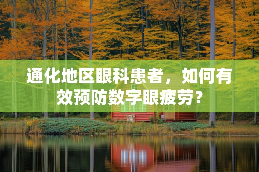 通化地区眼科患者，如何有效预防数字眼疲劳？