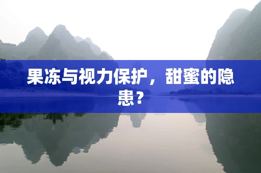 果冻与视力保护，甜蜜的隐患？