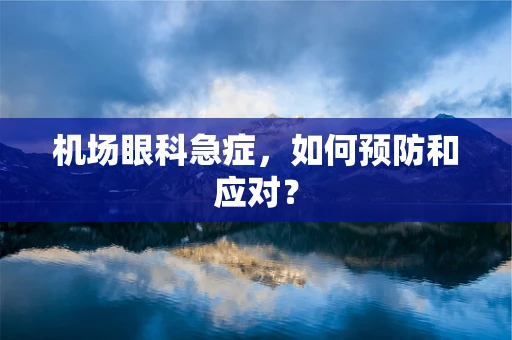 机场眼科急症，如何预防和应对？