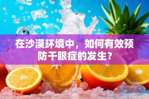 在沙漠环境中，如何有效预防干眼症的发生？