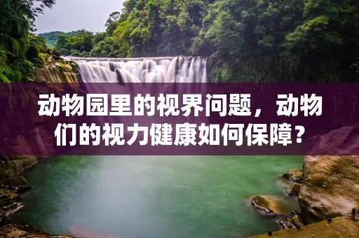动物园里的视界问题，动物们的视力健康如何保障？
