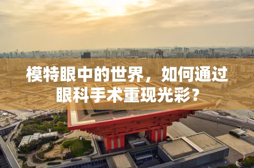 模特眼中的世界，如何通过眼科手术重现光彩？