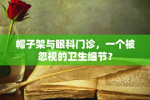 帽子架与眼科门诊，一个被忽视的卫生细节？