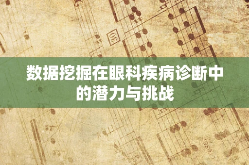 数据挖掘在眼科疾病诊断中的潜力与挑战