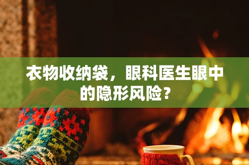 衣物收纳袋，眼科医生眼中的隐形风险？