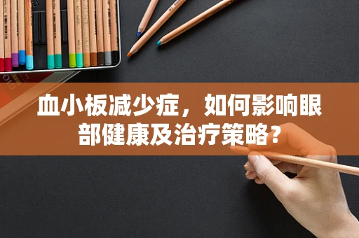 血小板减少症，如何影响眼部健康及治疗策略？