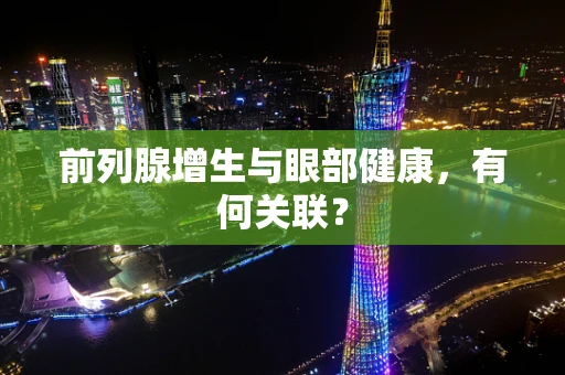 前列腺增生与眼部健康，有何关联？