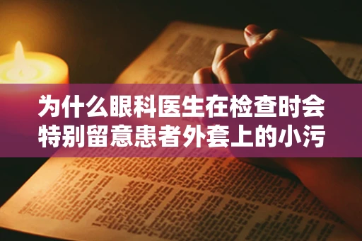 为什么眼科医生在检查时会特别留意患者外套上的小污渍？