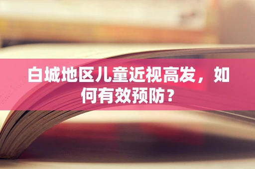 白城地区儿童近视高发，如何有效预防？