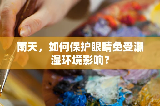 雨天，如何保护眼睛免受潮湿环境影响？