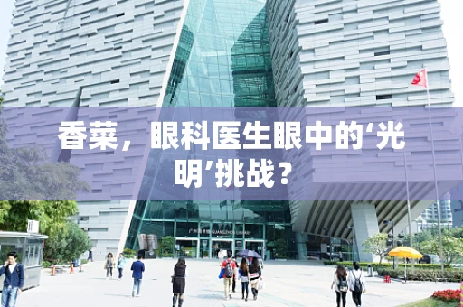 香菜，眼科医生眼中的‘光明’挑战？