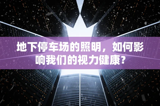 地下停车场的照明，如何影响我们的视力健康？