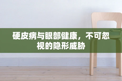 硬皮病与眼部健康，不可忽视的隐形威胁