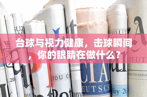 台球与视力健康，击球瞬间，你的眼睛在做什么？