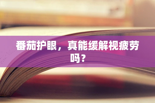 番茄护眼，真能缓解视疲劳吗？