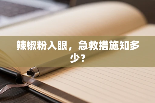 辣椒粉入眼，急救措施知多少？