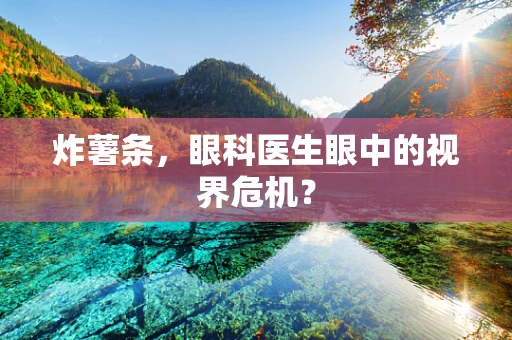 炸薯条，眼科医生眼中的视界危机？
