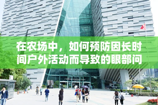 在农场中，如何预防因长时间户外活动而导致的眼部问题？