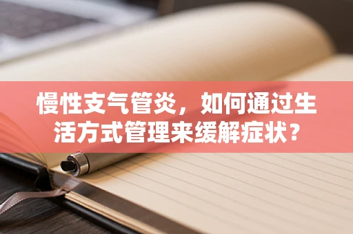 慢性支气管炎，如何通过生活方式管理来缓解症状？