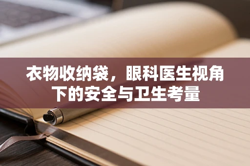 衣物收纳袋，眼科医生视角下的安全与卫生考量