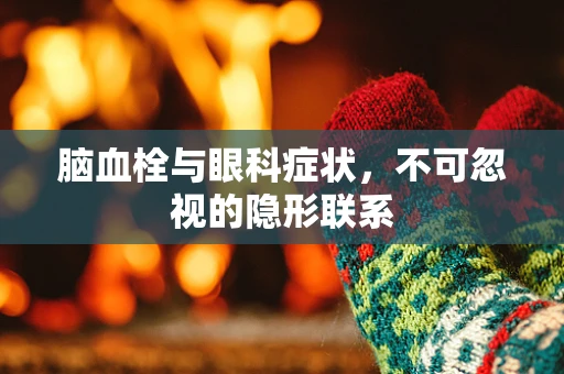 脑血栓与眼科症状，不可忽视的隐形联系