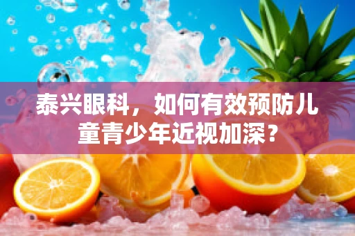 泰兴眼科，如何有效预防儿童青少年近视加深？