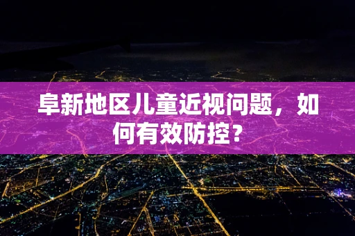 阜新地区儿童近视问题，如何有效防控？