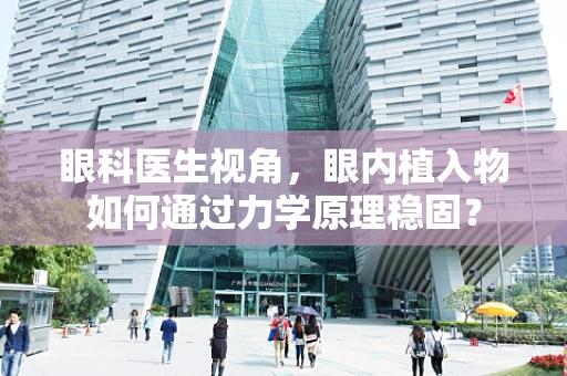 眼科医生视角，眼内植入物如何通过力学原理稳固？
