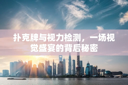 扑克牌与视力检测，一场视觉盛宴的背后秘密