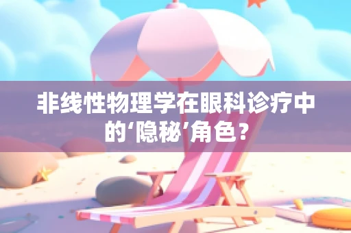 非线性物理学在眼科诊疗中的‘隐秘’角色？