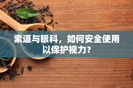 索道与眼科，如何安全使用以保护视力？