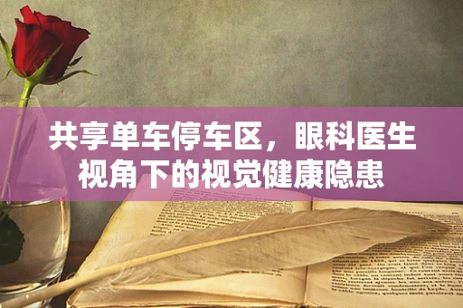 共享单车停车区，眼科医生视角下的视觉健康隐患