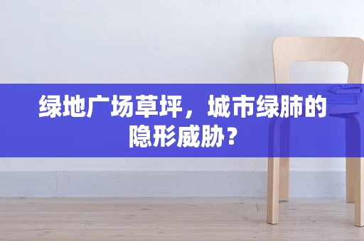 绿地广场草坪，城市绿肺的隐形威胁？