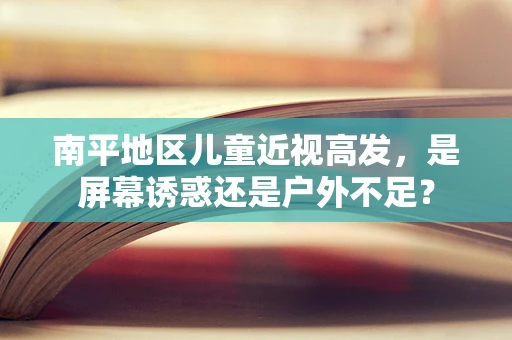 南平地区儿童近视高发，是屏幕诱惑还是户外不足？