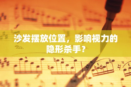 沙发摆放位置，影响视力的隐形杀手？