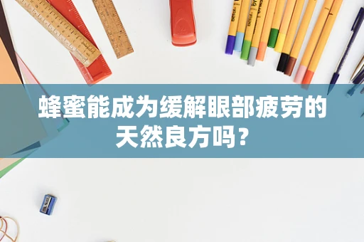 蜂蜜能成为缓解眼部疲劳的天然良方吗？