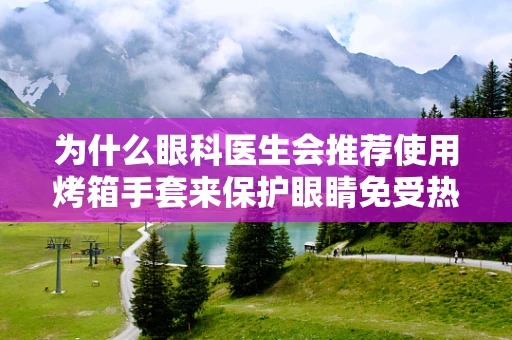 为什么眼科医生会推荐使用烤箱手套来保护眼睛免受热疗伤害？