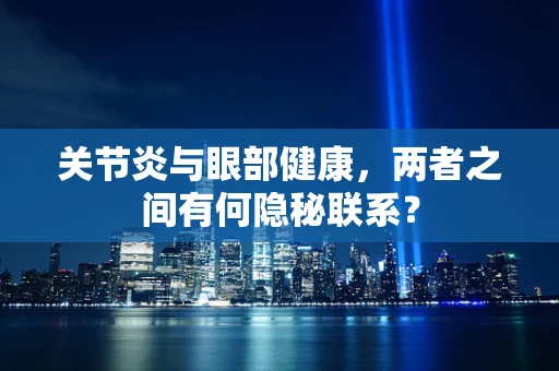 关节炎与眼部健康，两者之间有何隐秘联系？