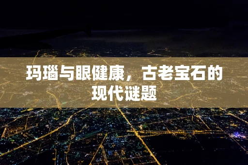 玛瑙与眼健康，古老宝石的现代谜题