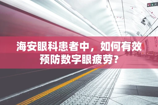 海安眼科患者中，如何有效预防数字眼疲劳？