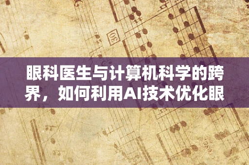 眼科医生与计算机科学的跨界，如何利用AI技术优化眼科诊断？