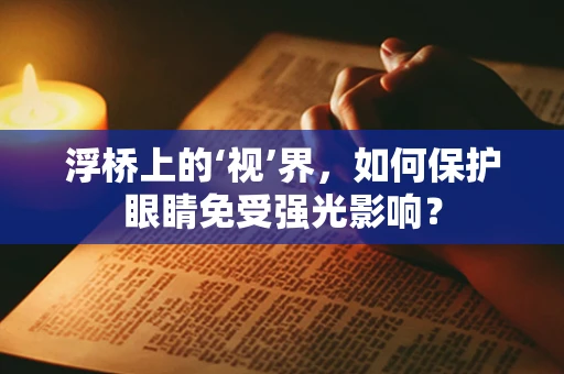 浮桥上的‘视’界，如何保护眼睛免受强光影响？